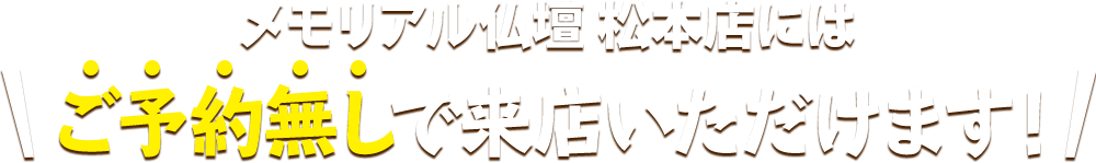 メモリアル仏壇 松本店にはご予約無しで来店いただけます！