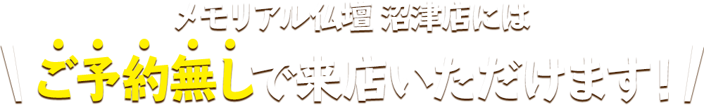 メモリアル仏壇 沼津店にはご予約無しで来店いただけます！