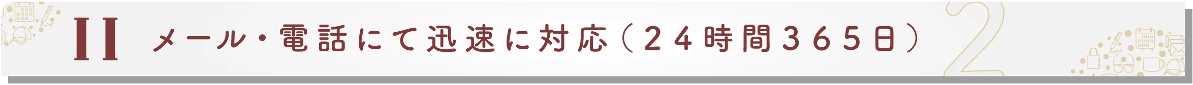 メール・電話にて迅速に対応(24時間365日)