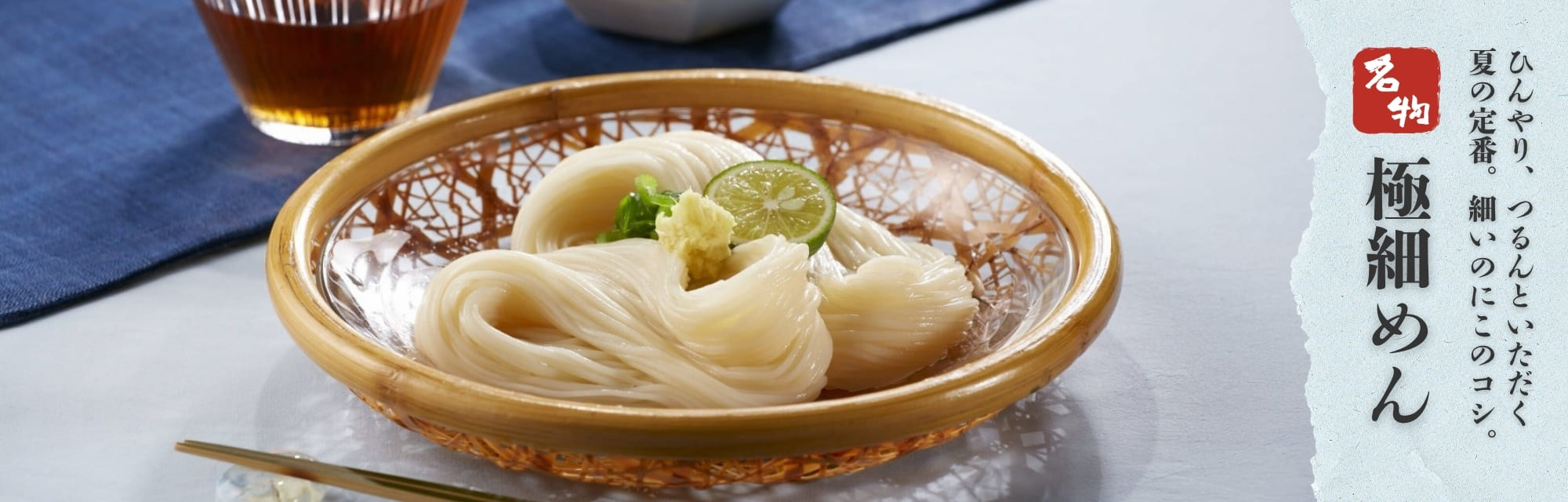 ひんやり、つるんといただく夏の定番。細いのにこのコシ。【名物】極細めん
