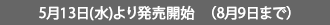 5月13日(水)より発売開始　（8月9日まで）