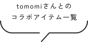 tomomiさんとのコラボアイテム一覧